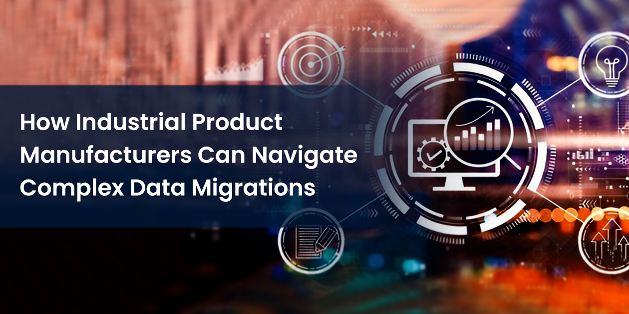 Blog - How Industrial Product Manufacturers Can Navigate Complex Data Migrations - 1260 x 630